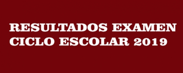 RESULTADOS EXAMEN CICLO ESCOLAR 2019