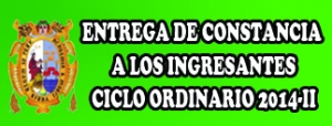 ENTREGA DE CONSTANCIA - INGRESANTES  CICLO ORDINARIO 2014-II